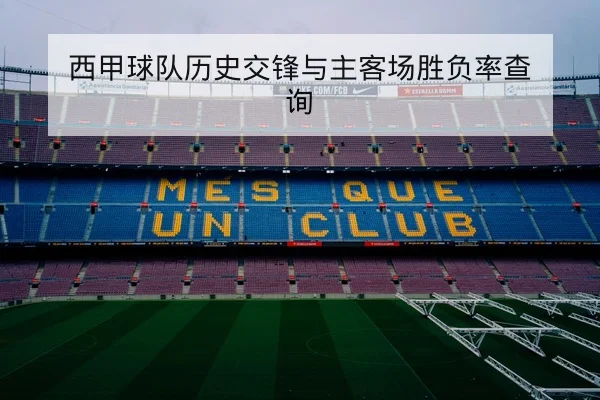 西甲球队历史交锋与主客场胜负率查询